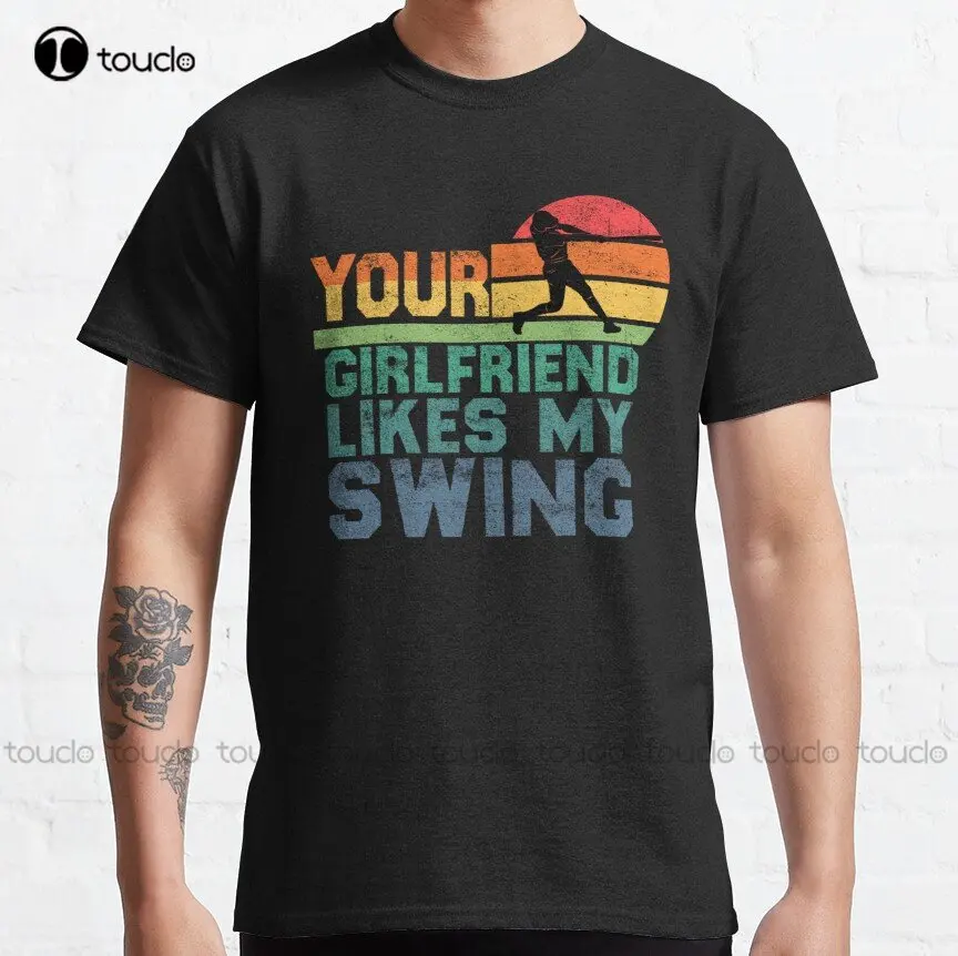 

Your Girlfriend Likes My Swing - Funny Baseball Humor Classic T-Shirt Shirt For Men Custom Gift Xs-5Xl Streetwear Tee Shirt New