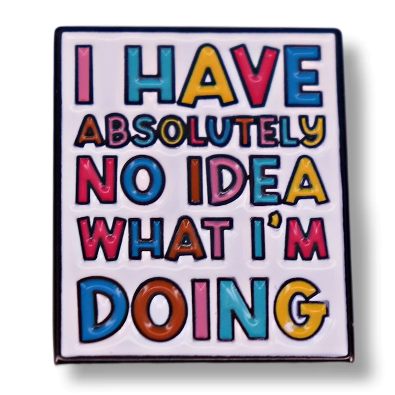 

I Have Absolutely No Idea What I'm Doing Colourful Typography Enamel Pin Brooch Metal Badges Lapel Pins Jewelry Accessories