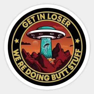 Get In Loser We Re Doing Butt Stuff Alien Ufo Funny Retro Vi