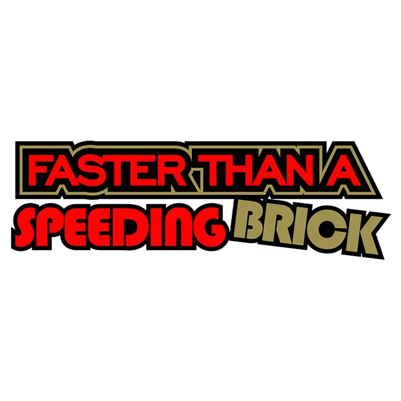 

Fashion Than A Speeding Brick Funny Car Sticker Motorcycle Decal Waterproof Sunscreen PVC Car Wrap JDM JEEP Van Bike Offroad RV