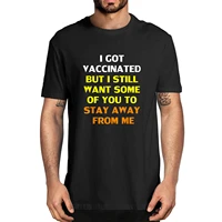 funny got vaccinated but i still want you to stay away from me mens 100 cotton novelty t shirt unisex summer humor women