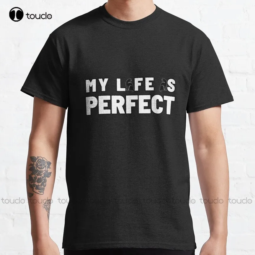 

Cat Life Is Perfect Classic T-Shirt Mens T-Shirts Custom Aldult Teen Unisex Digital Printing Tee Shirts Fashion Tshirt Summer