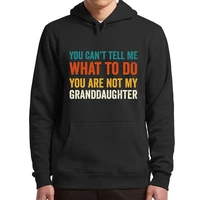 you cant tell me what to do you are not my granddaughter hoodies retro funny sayings jokes casual hooded sweatshirt