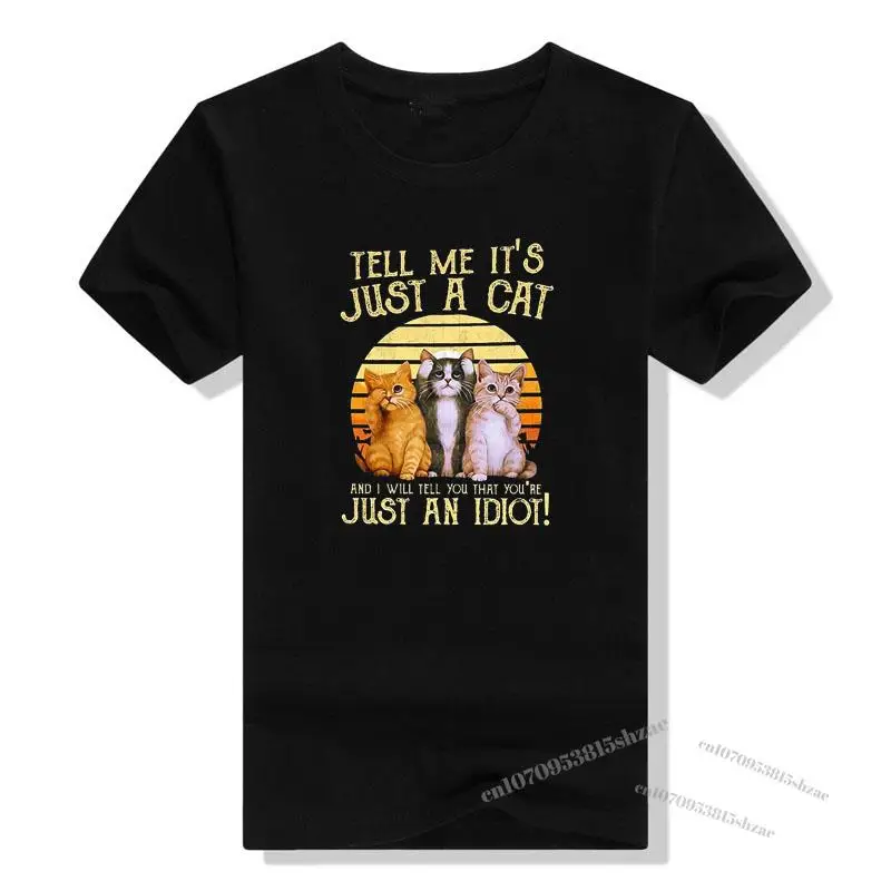 

Tell Me It's Just A Cat,I’ll Tell You You're Just An Idiot T Shirt Funny Sarcastic Tee Tops Cat Lover Clothes Mother's Day Gifts
