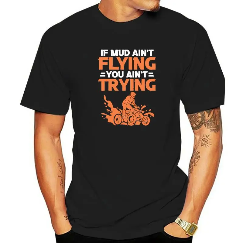 

Mens If Mud Ain't Flying You Ain't Trying Funny ATV Quad Biker T-Shirt Fashionable Tees For Men Slim Fit Cotton T Shirts