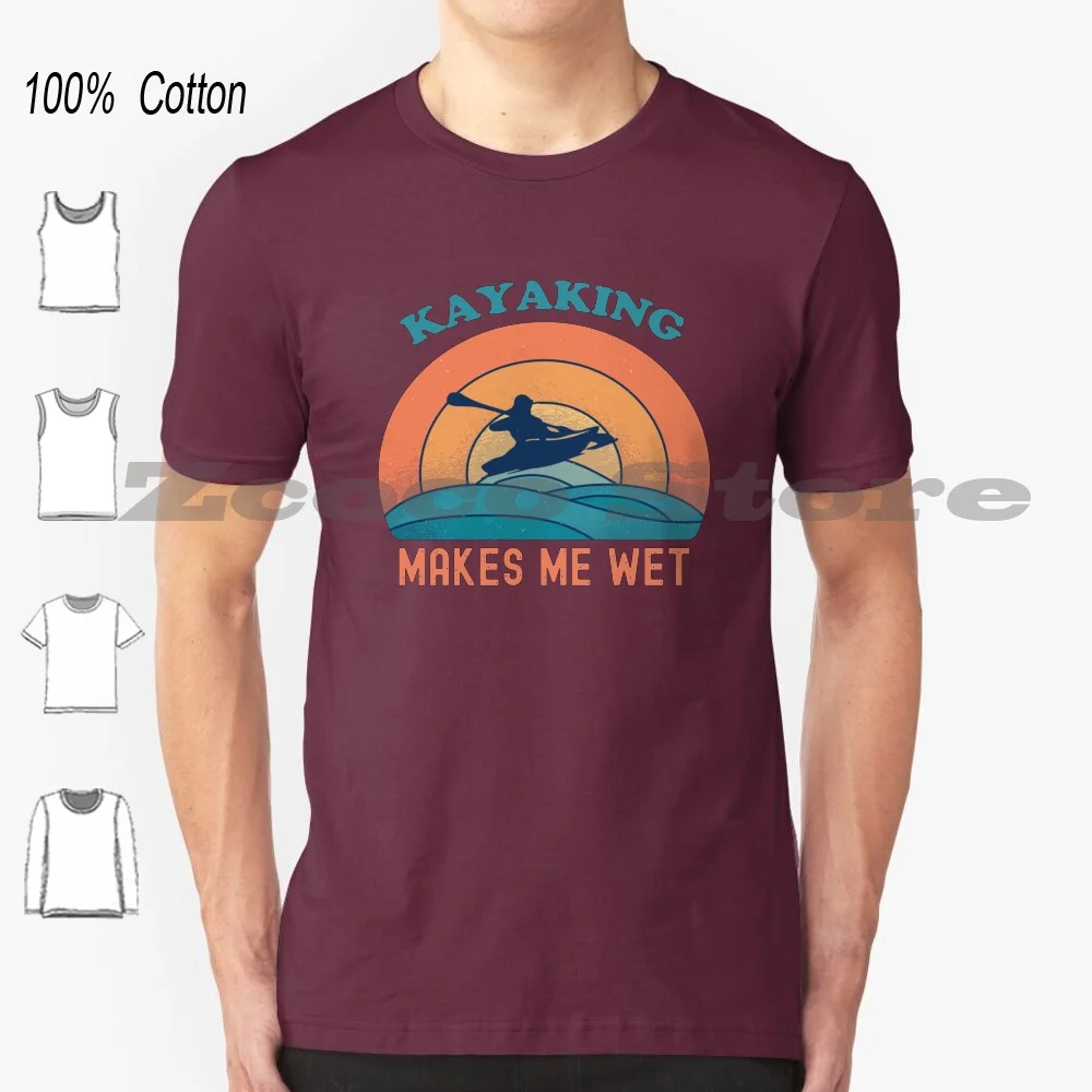 Ing Makes Me Wet , Funny Kayak Enthusiast Gift Ideas For Wet Kayakers & Water Sports Lovers T-shirt 100% Cotton Men Women