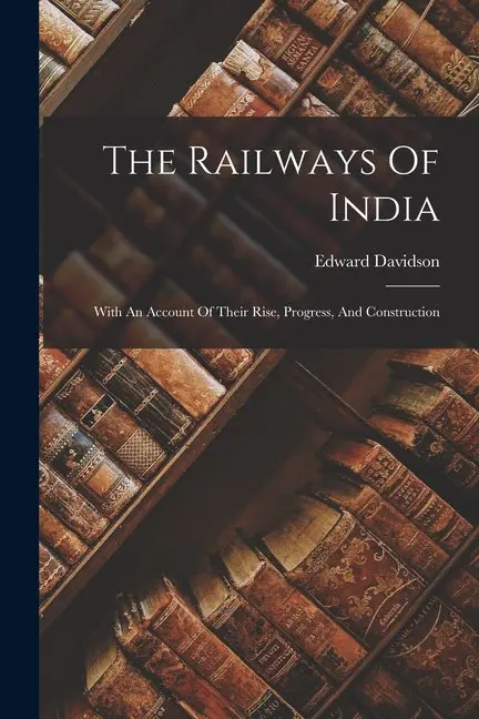

Railways Of India With An Account Of Their Rise, Progress, And Construction (Paperback)