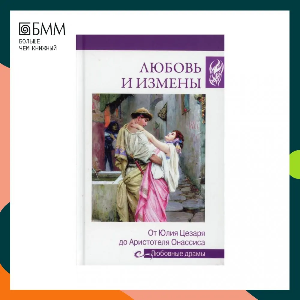 Книга Любовь и измены. От Юлия Цезаря до Аристотеля Онассиса авт.-сост. Иванова Н.В. Иванова Н.В.