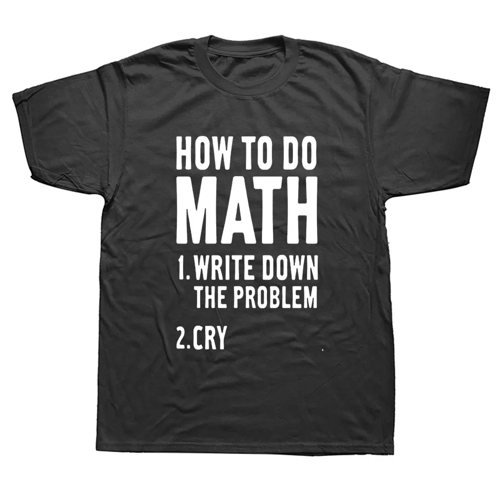 

How To Do Math Write Down The Problem Funny Quotes T-shirt Mens Short Sleeve Cotton Math Teacher Student T SHIRT