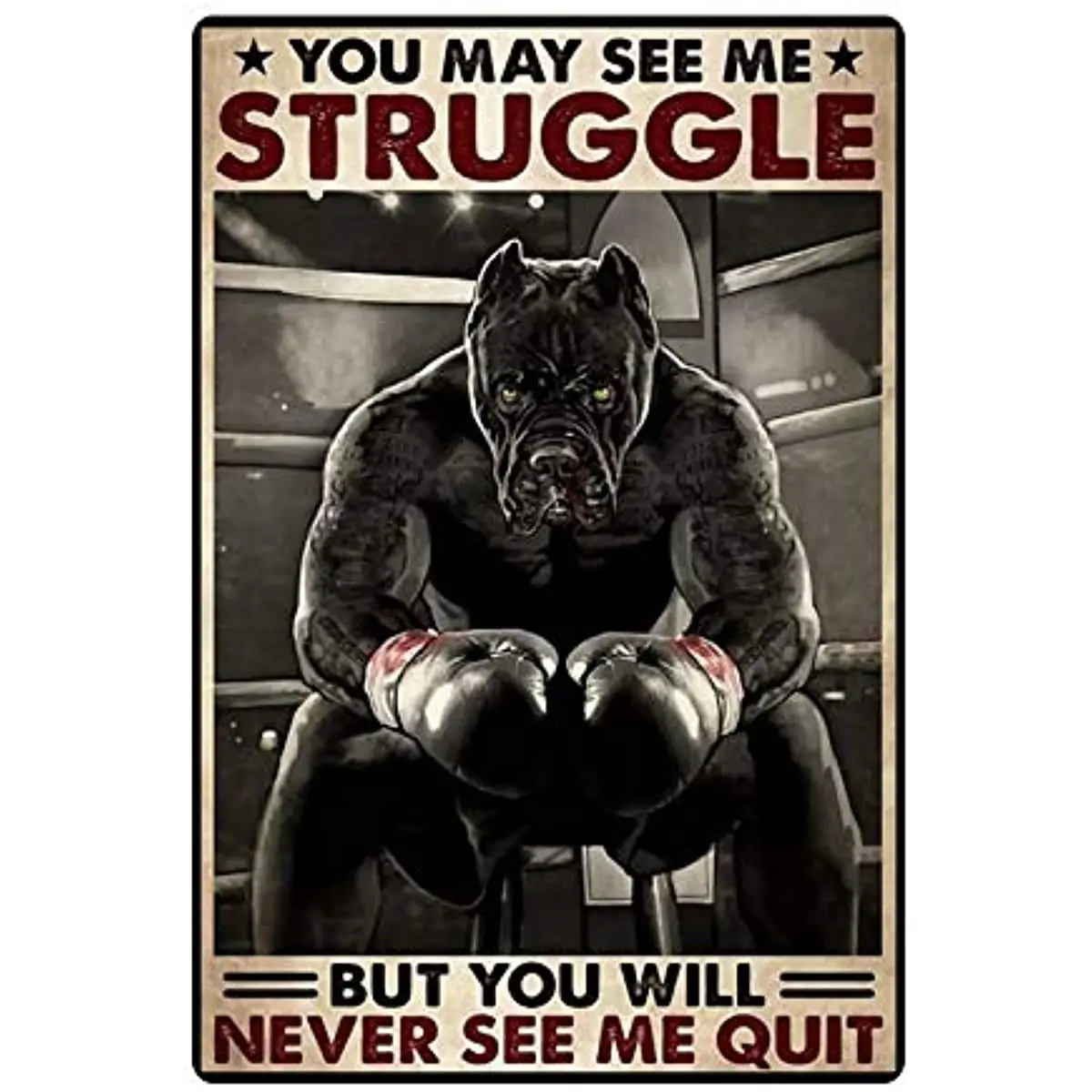 

New Metal Tin Sign You May Me Strucgle But You Will Never See Me Quit Boxing Pitbull Animal Poster Retro Wall Art Iron Painting