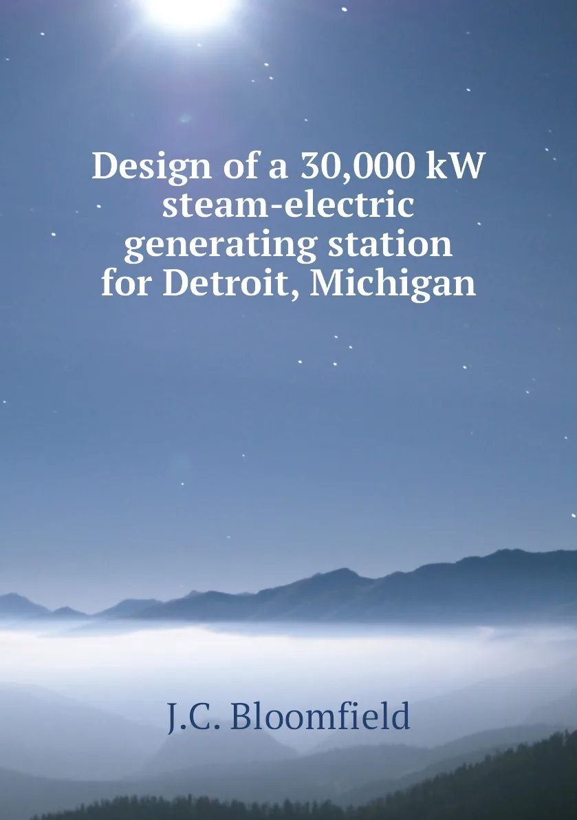 Книга Design of a 30 000 kW steam-electric generating station for Detroit Michigan. J.C. Bloomfield |