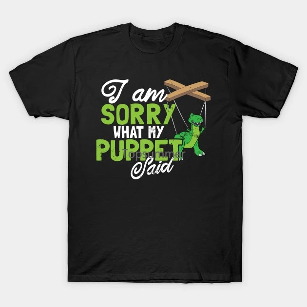 

Men T-Shirt Ventriloquist Shirt T Rex Sorry What Puppet Said Gift Tshirt Women T Shirt