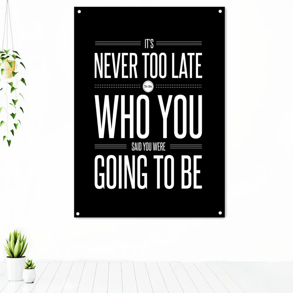 

IT'S NEVER TOO LATE TO BE WHO YOU SAID YOU WERE GOING TO BE. Inspirational Wall Art Poster Motivational Tapestry Banner Flag