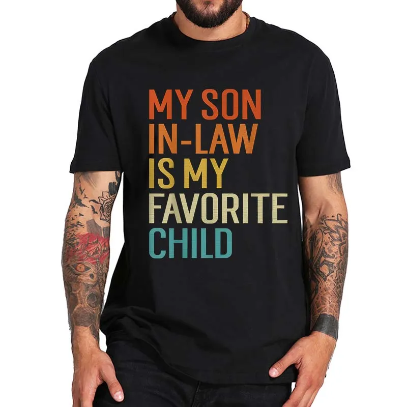 

My Son In Law Is My Favorite Child T Shirt Funny Family Humor Retro T-Shirt Casual Tee Tops Short Sleeve 100% Cotton T-Shirt