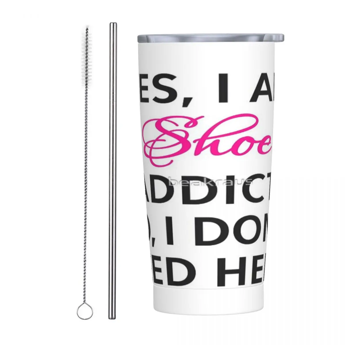 

Yes, I Am Shoe Addict. No, I Don't Need Help Stainless Steel Mug Odourless easy to use With straw brush Reusable