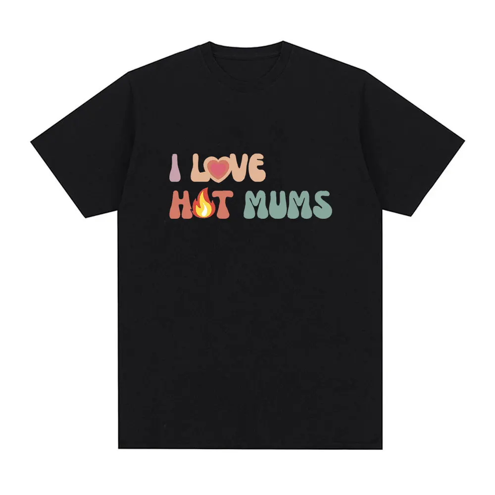 

Funny I Love Hot Mums Graphic T-shirt Male Fashion Vintage Oversized Tshirt Summer Casual Loose Short Sleeve T Shirts for Man