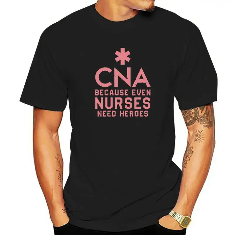 CNA Because Even Nurses Need Heroes Shirt Nursing Gift T-Shirt Cotton Men T Shirt Custom Tops Shirt Classic Leisure