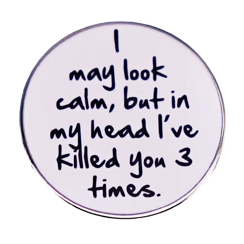 

I May Look Calm But In My Head I've Killed You Three Times Interesting Text Cartoon Brooch Enamel Pins Metals Badge Accessories