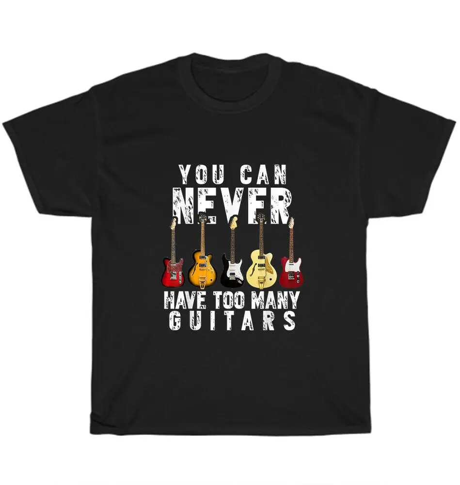 

You Can Never Have Too Many Guitars Music Lover Guitarist T-Shirt Gift