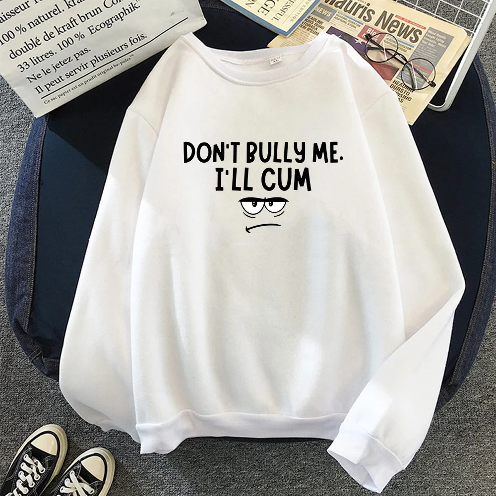 

Women/Men Letter Print Hoodie Don't Bully Me I'll Cum Pullovers Sudaderas Funny Cartoon Unisex O-neck Sweatshirt Fleece Oversize