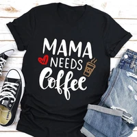 mama needs coffee print women t shirt short sleeve o neck loose women tshirt ladies tee shirt tops clothes camisetas mujer