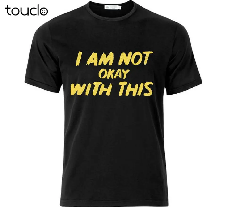 

New I Am Not Okay With This T Shirt Black Unisex Custom Shirts Design Your Own T-Shirt S-5Xl Xs-5Xl Custom Gift