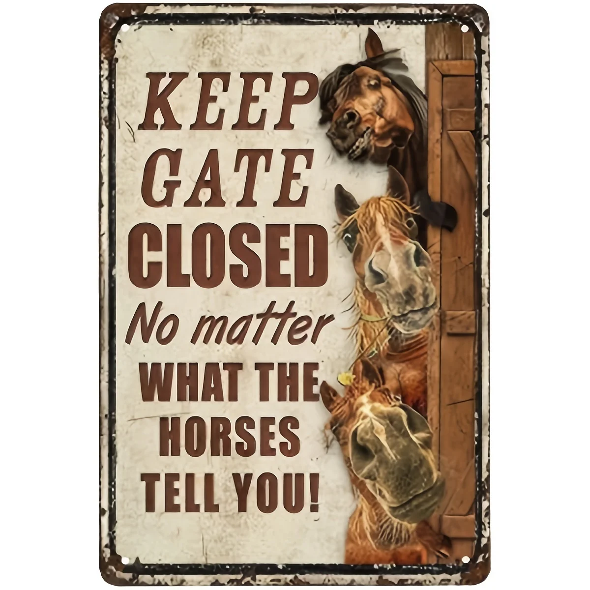 

B Horses Funny Keep Gate Closed No Matter What The Horses Tell You Metal Sign Tin Sign Funny Novetly Caution Sign Metal For Far