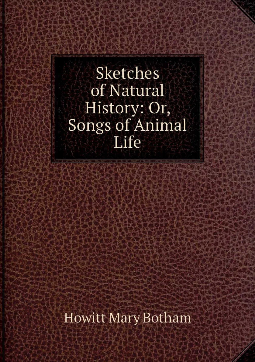 Книга Sketches of Natural History: Or Songs Animal Life. Howitt Mary Botham |