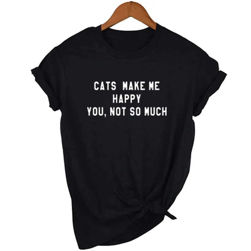 

Cats Make Me Happy You Not So Much Letters Women Tshirt Summer Casual Black T Shirt for Lady Yong Girl Harajuku Female Tee Top