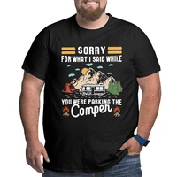 sorry for what i said while you were parking the camper funny cotton big tall tees short sleeve t shirts clothing oversized