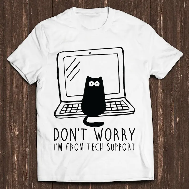 Cute Cat Don't Worry I'm From Tech Support Geek Wierd Meme Funny Top Style Unisex Gamer Movie Music Gift Cool Tee T Shirt C898