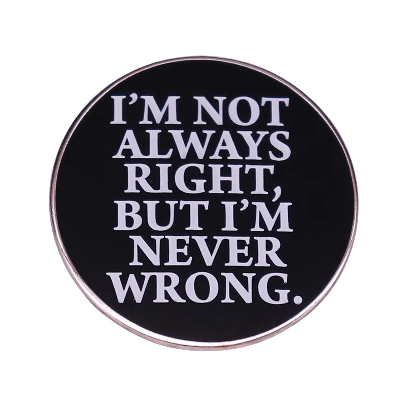 

"I'm Not Always Right, but I'm Never Wrong." Television Brooches Badge for Bag Lapel Pin Buckle Jewelry Gift For Friends