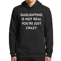 gaslighting is not real youre just crazy hoodies 2022 new funny memes humor jokes hooded sweatshirt
