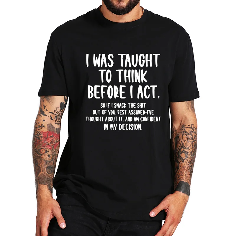 

100% Cotton T Shirt Sarcasm Funny I Was Taught To Think Before I Act Sarcastic T-Shirt Summer Tops Tee Homme