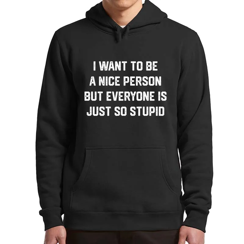 

I Want To Be A Nice Person But Everyone Is Just So Stupid Hoodies Funny Introvert Sayings Jokes Hooded Sweatshirt Unsiex Casual