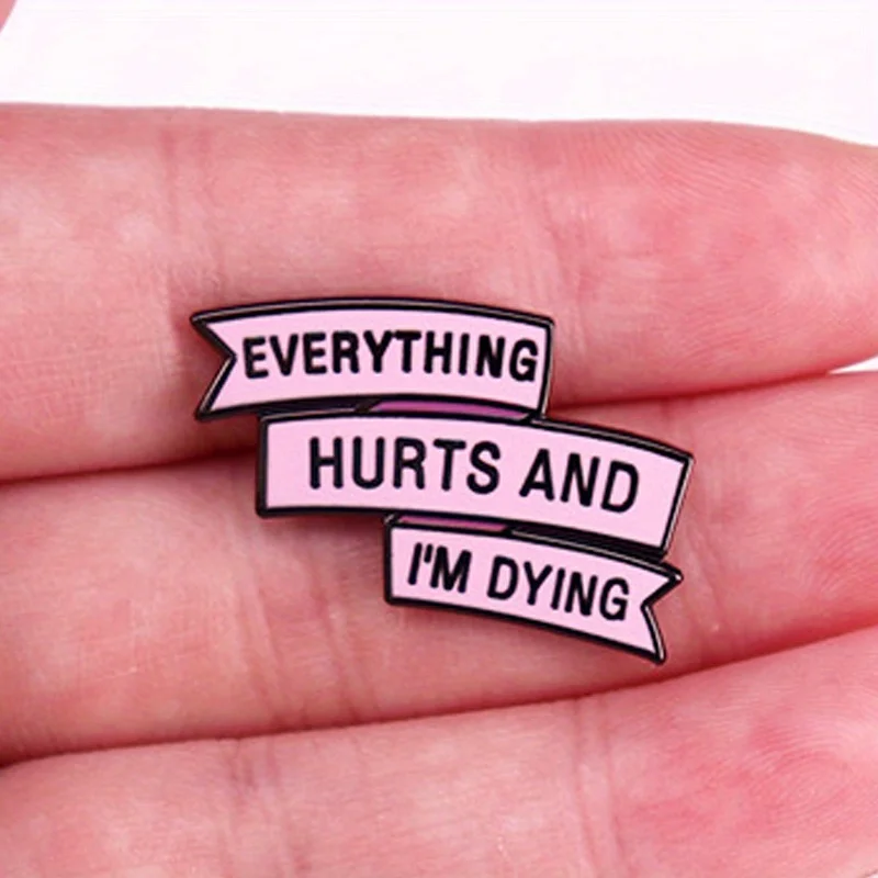 Everything Hurts and I'm Dying Humorous Enamel Pin Badge Funny Quoter Pin Collectors Gift Idea Conversation Starter (art.: 3920ca871efba) - 3920ca871efba