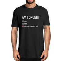 am i drunk bitch i might be funny drinking funny summer mens 100 cotton novelty t shirt unisex humor streetwear women tee