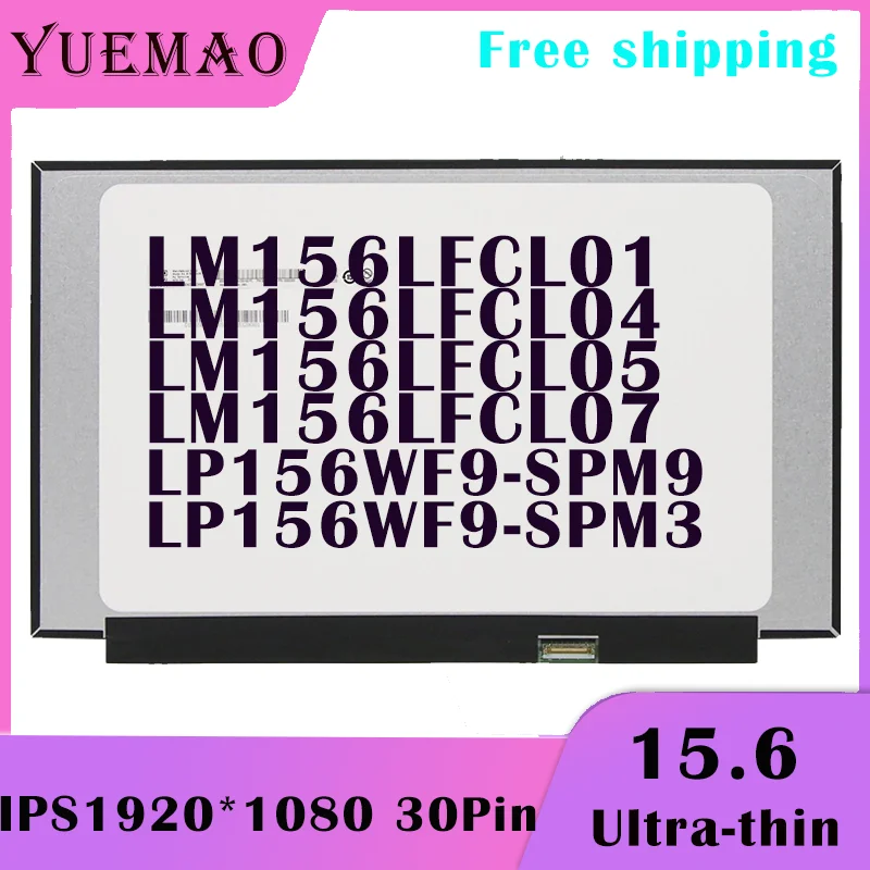 15.6 Slim Laptop LCD Screen LM156LFCL01 LP156WF9-SPM9 LP156WF9-SPM3 LM156LFCL04 LM156LFCL05 LM156LFCL07 IPS Display Panel 30pins