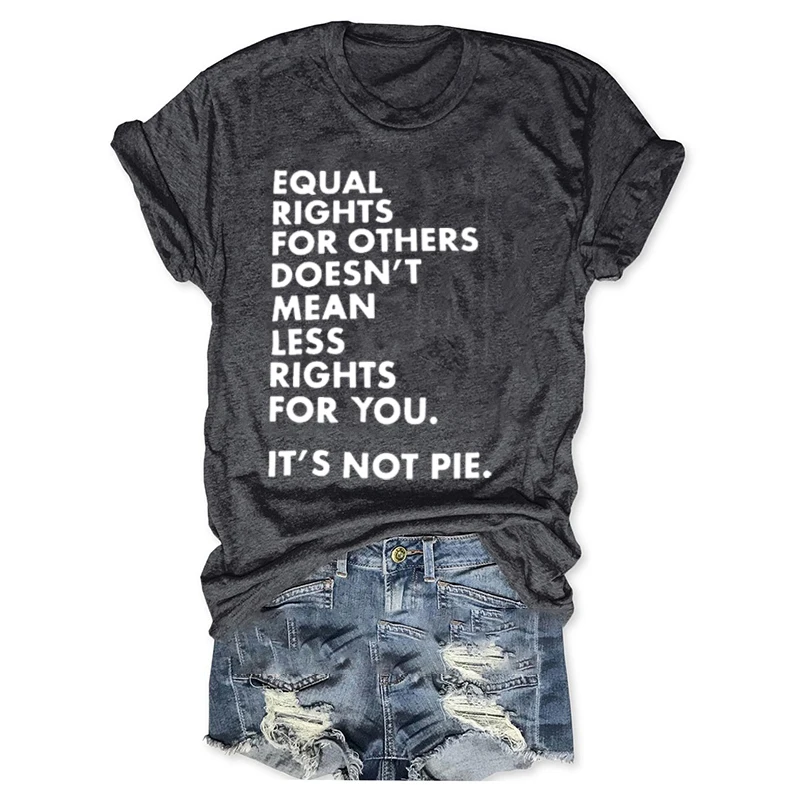 

Rheaclot Equal Rights For Others Doesn't Mean Less Rights For You It's Not Pie Women's Summer Cotton Graphic O-Neck Top T-shirt