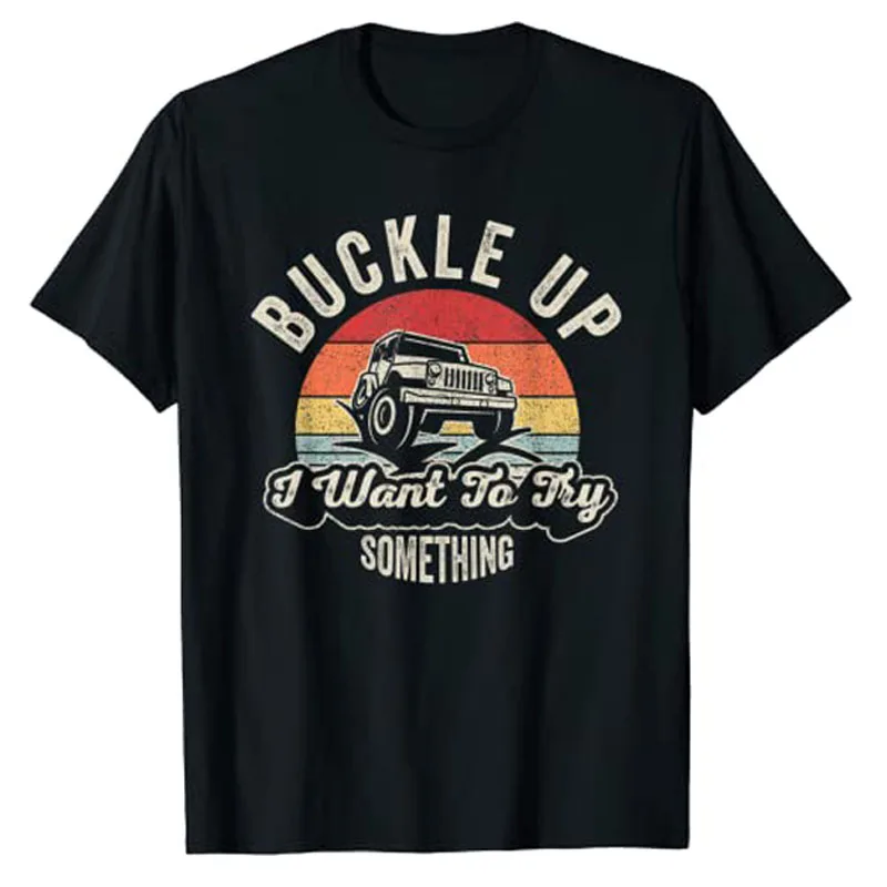 

Vintage Retro Buckle Up I Want To Try Something Offroad Car T-Shirt Gifts Men Clothing Vintage Classical Tee Top Cool Blouses