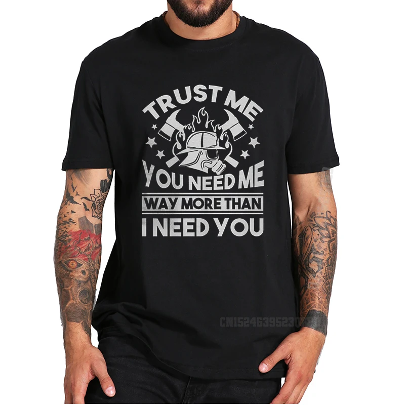 

Trust Me You Need Firefighter Tshirts Men Women Funny Firefighter Design Print T-Shirts Funny Manga MEO Male Cotton Tee Tops