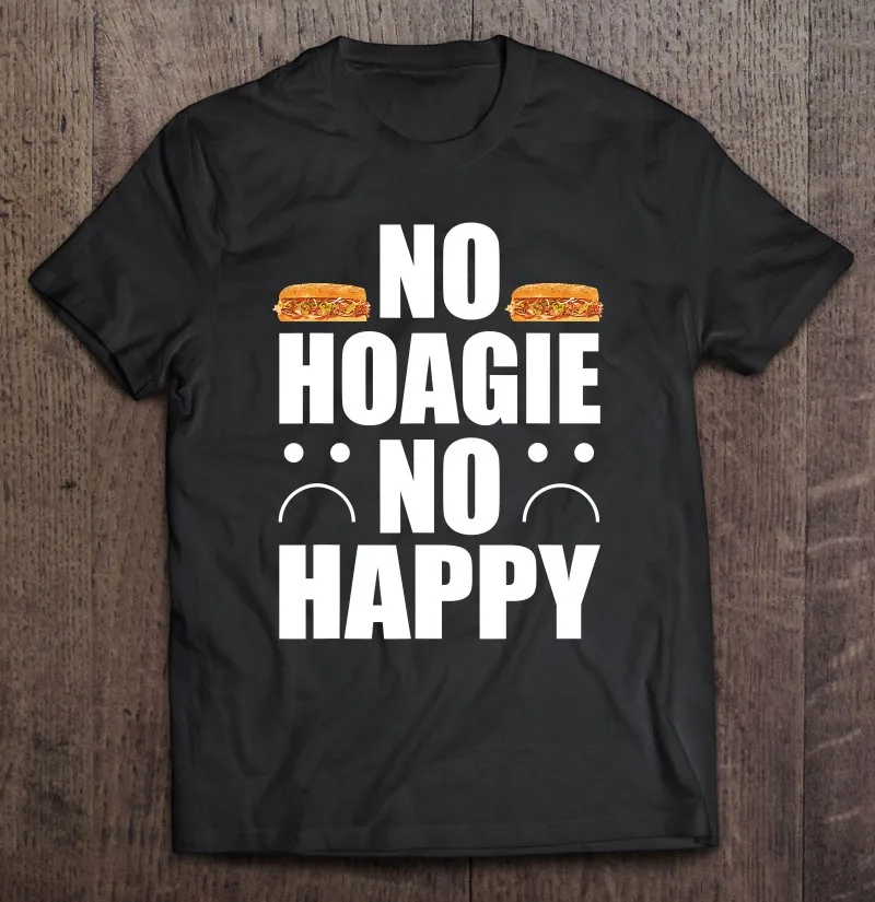

Мужская футболка No Hoagie No Happy Hoagie Lover, Мужская футболка большого размера, мужские футболки, футболки, женская футболка оверсайз