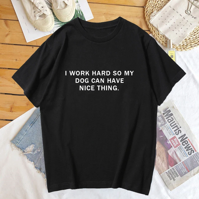 

I Work Hard So My Dog Can Have Nice Things T Shirt Women Summer Funny Dog Mom Tee Shirt Cotton Short Sleeve Women's Clothing