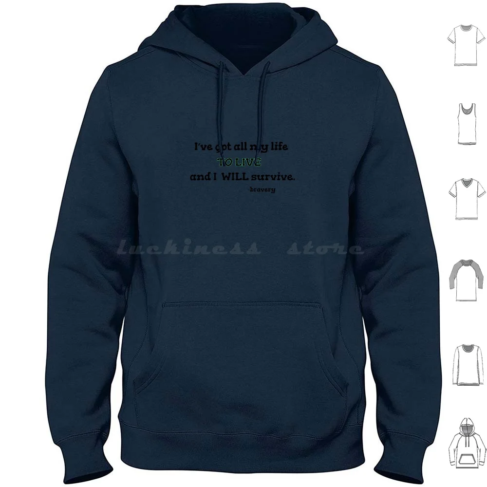 

I'Ve Got All My Life To Live Hoodies Long Sleeve Bravery Survive I Will Survive Inspiration