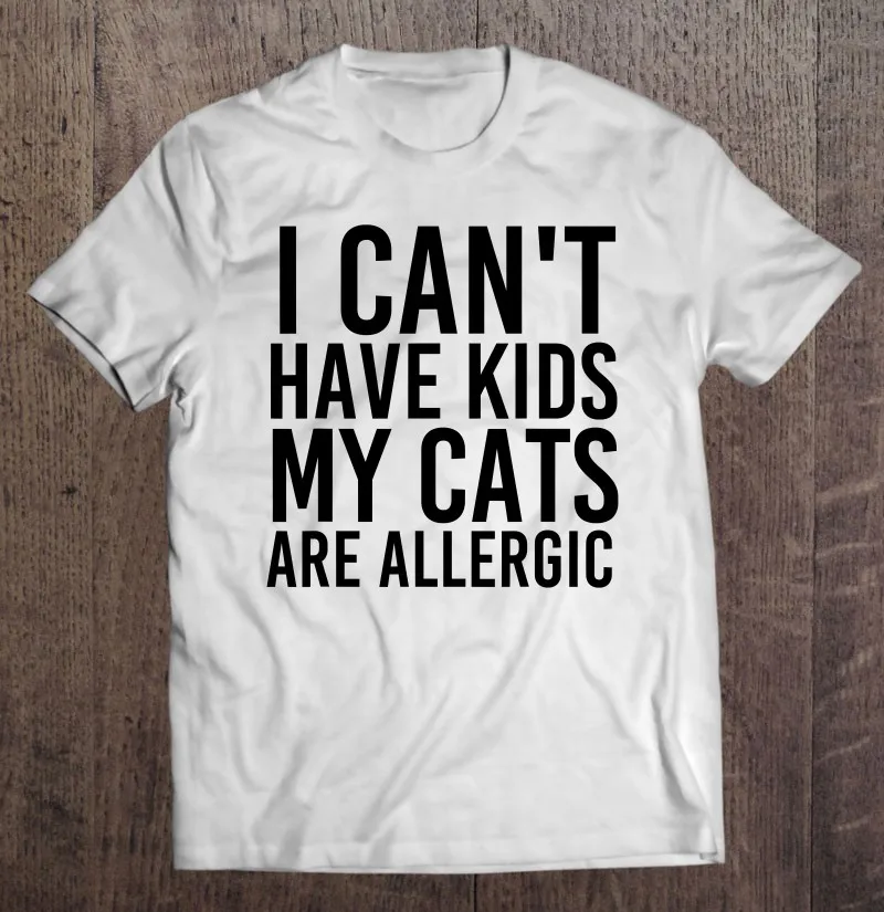 

Cat Lover Gifts I Cant Have Kids My Cats Are Allergic 2 T Shirt Oversizet Summer T Shirt Manga Summer T Shirt Man Shirt Gym