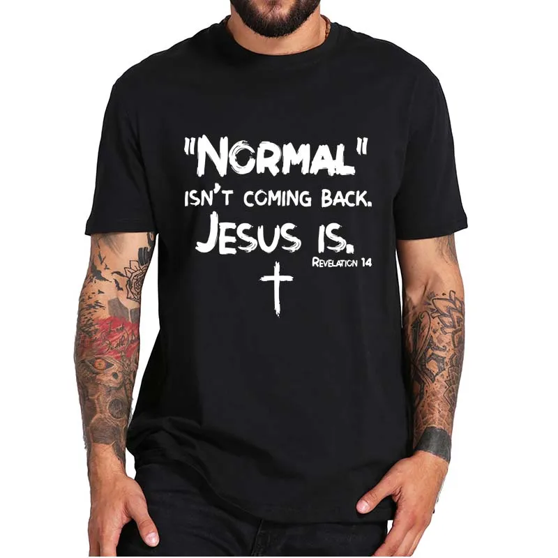 

Normal Isn't Coming Back But Jesus Is Revelation 14 T-Shirt Christian Funny Quote Essential Casual Tee Tops For Men Women