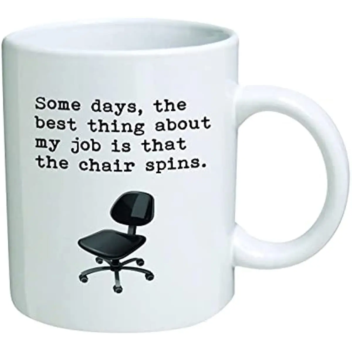 

Some Days, The Best Thing About My Job Is That The Chair Spins.11 Oz Coffee Mug - Funny Inspirational And Sarcasm