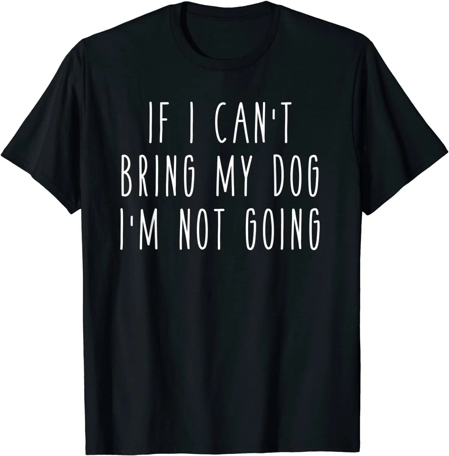 

If I Can't Bring My Dog, I'm Not Going Funny Pet Animal Tee Pure Cotton Tee Shirt Short Sleeve T Shirts Round Collar Clothes