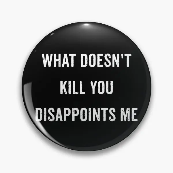 Чем не убивает тебя, разочаровывает меня, мягкая булавка для пуговиц, забавная брошь для влюбленных, Женский металлический воротник для шляпы, ювелирные изделия, Модный милый подарок, Декор