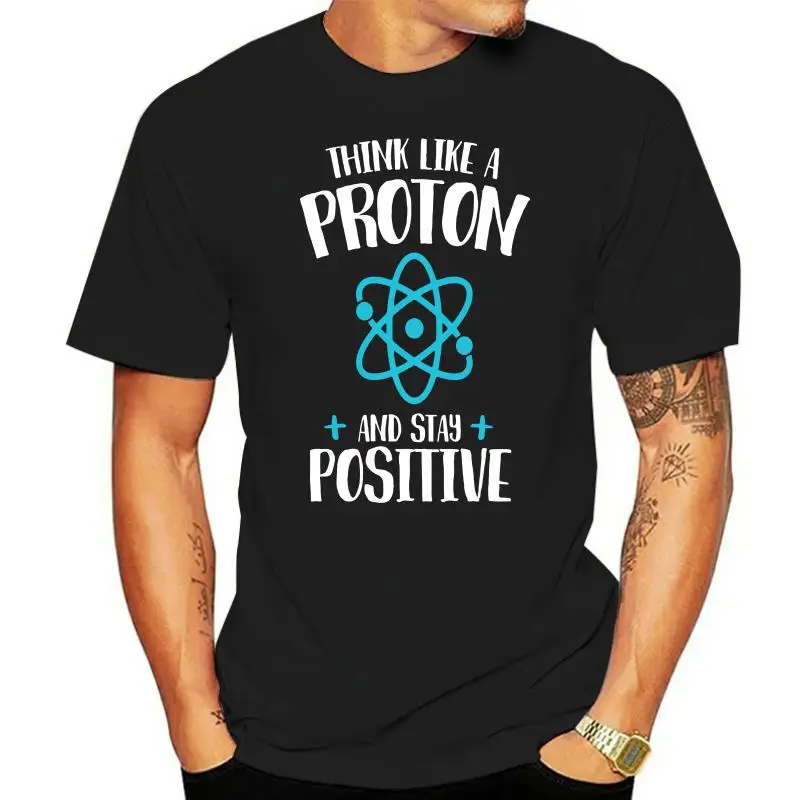 

Men tshirt Short sleeve Think Like A Proton Stay Positive Chemistry Humor T-Shirt cool tee tops Women t-shirt